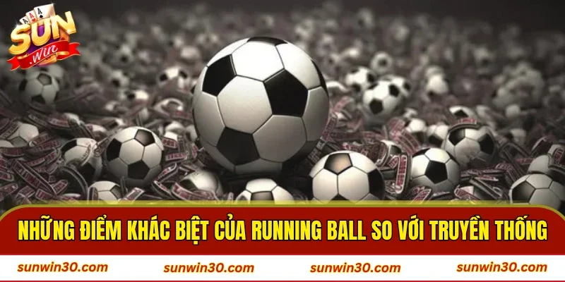 Những điểm khác biệt của running ball so với cược truyền thống 