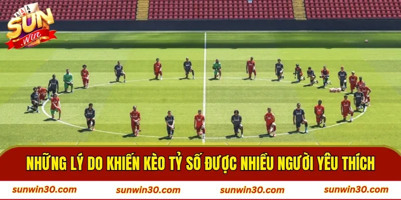 Những lý do khiến kèo tỷ số được nhiều người yêu thích 